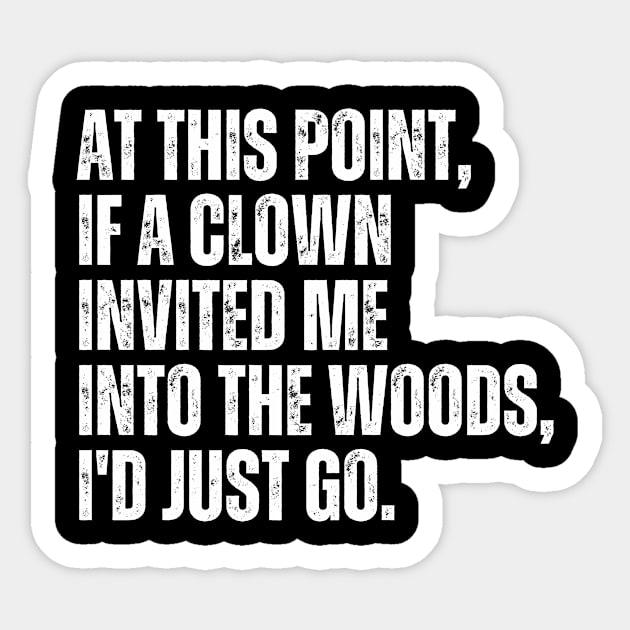 At this point, if a clown invited me into the woods, I'd just go. Sticker by Davidsmith